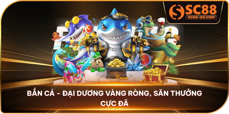Bắn cá - đại dương vàng ròng, săn thưởng cực đã