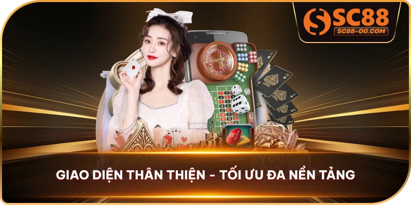 Giao diện thân thiện - tối ưu đa nền tảng