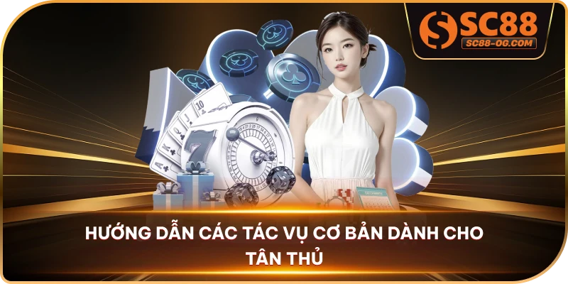 Hướng dẫn các tác vụ cơ bản dành cho tân thủ