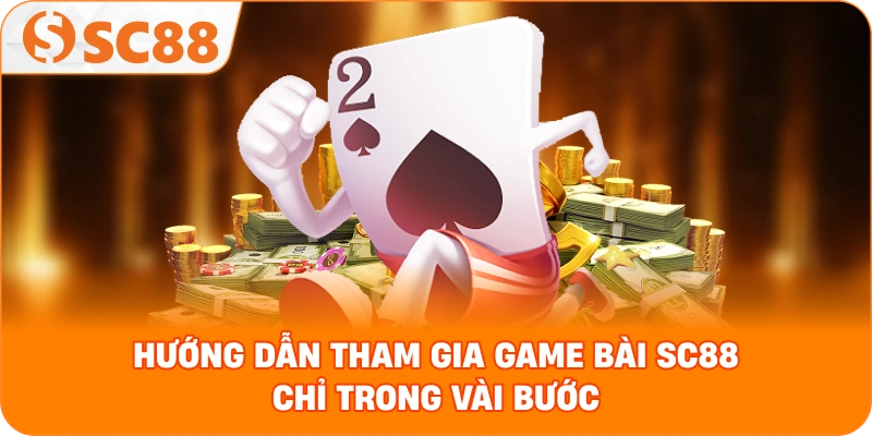 Hướng dẫn tham gia Game bài SC88 chỉ trong vài bước